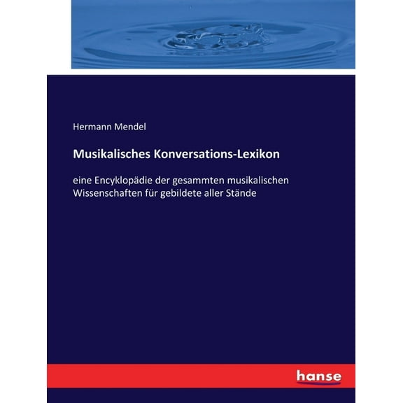 Musikalisches Konversations-Lexikon: eine EncyklopÃ¤die der gesammten musikalischen Wissenschaften fÃ¼r gebildete aller St, (Paperback)