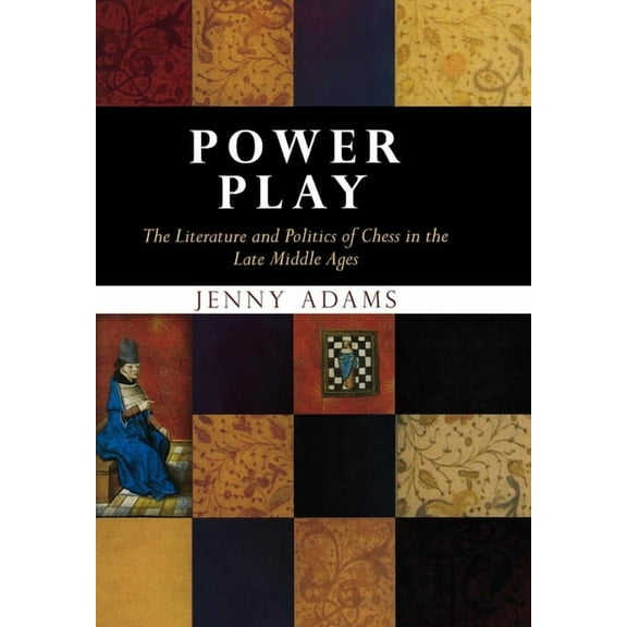 Middle Ages Power Play: The Literature and Politics of Chess in the Late Middle Ages, (Hardcover)
