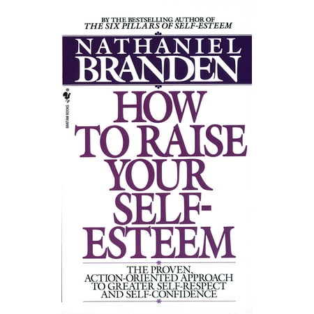 How to Raise Your Self-Esteem : The Proven Action-Oriented Approach to Greater Self-Respect and Self-Confidence