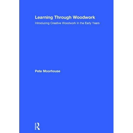Learning Through Woodwork : Introducing Creative Woodwork in the Early (Best Way To Learn Woodworking)