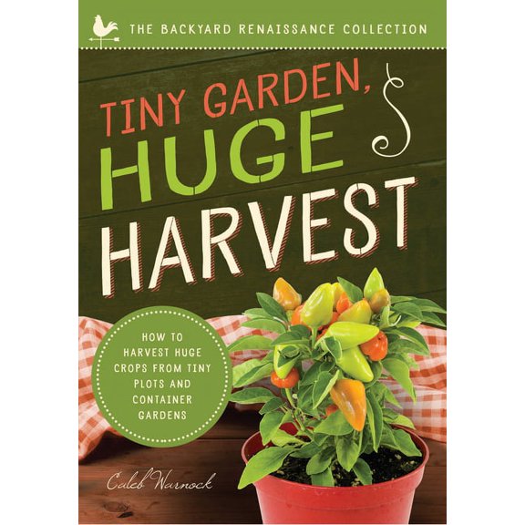Tiny Garden, Huge Harvest : How to Harvest Huge Crops From Mini Plots and Container Gardens (Paperback)
