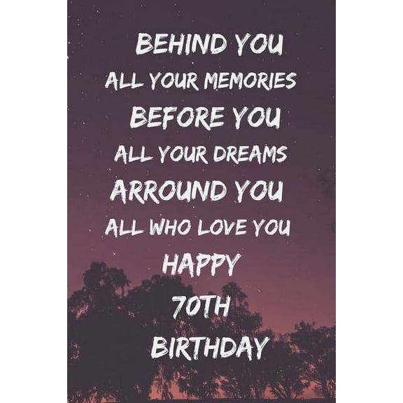 Behind You All Your Memories Before You All Your Dreams Happy 70th Birthday (Paperback)