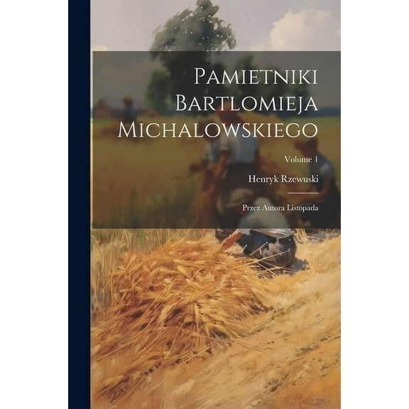 Pamietniki Bartlomieja Michalowskiego: Przez Autora Listopada; Volume 1 (Paperback)