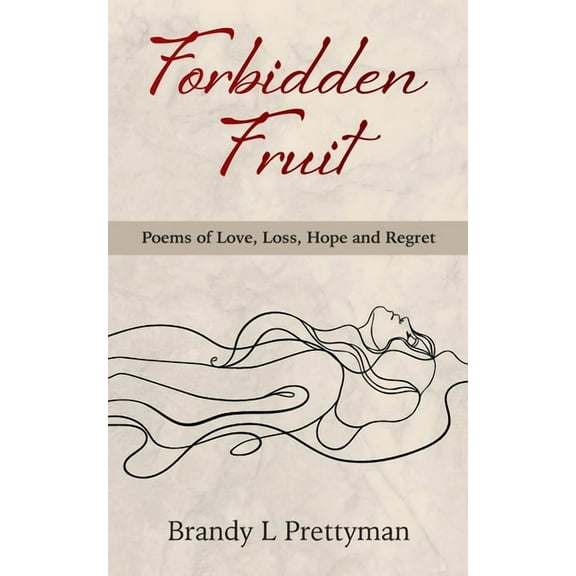 Forbidden Fruit: Poems of Love, Loss, Hope and Regret, (Paperback)