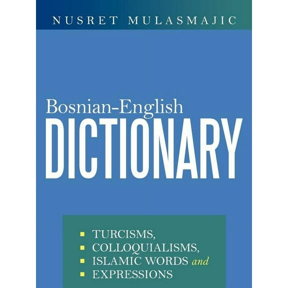 Bosnian-English Dictionary: Turcisms, Colloquialisms, Islamic Words and Expressions, (Paperback)