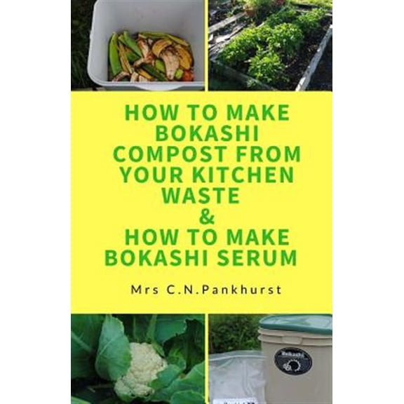 How to Make Bokashi Compost from Your Kitchen Waste & How to Make Bokashi Serum (Paperback)