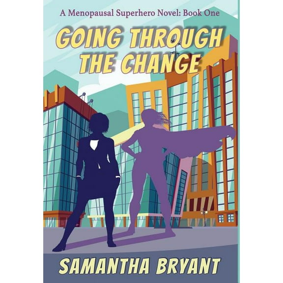 Going Through the Change: Menopausal Superheroes, Book One, (Hardcover)