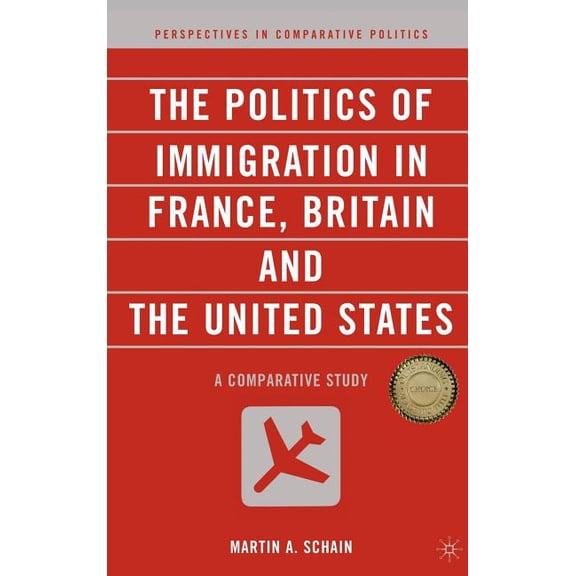 Perspectives in Comparative Politics The Politics of Immigration in France, Britain, and the United States: A Comparative Study, (Hardcover)