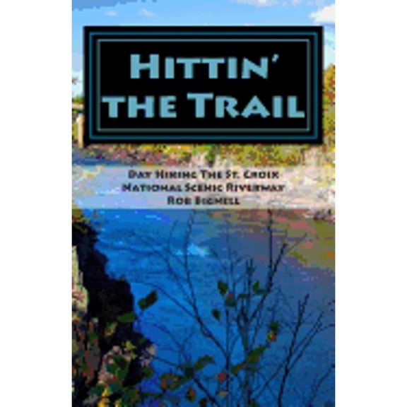Hittin' the Trail: Minnesota: Hittin' the Trail: Day Hiking the St. Croix National Scenic Riverway (Paperback)
