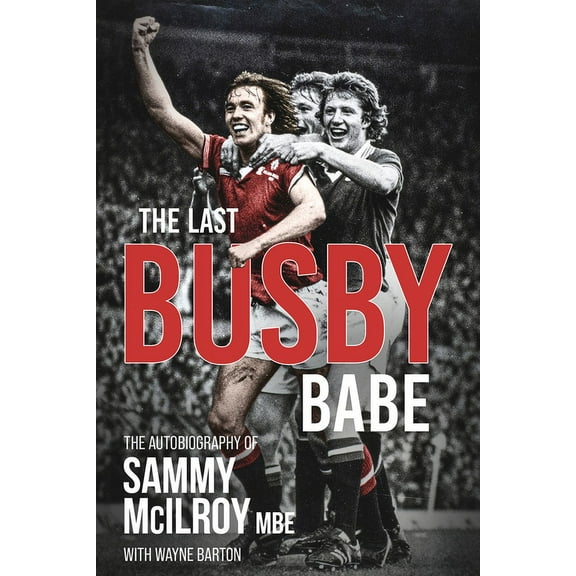 The Last Busby Babe : The Autobiography of Sammy McIlroy (Hardcover)