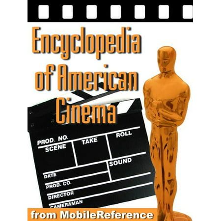 Encyclopedia Of American Cinema: Biographies Of The Best American Directors And Actors, Reviews Of The Best American Movies, And Lists Of Awards (Mobi Reference) -