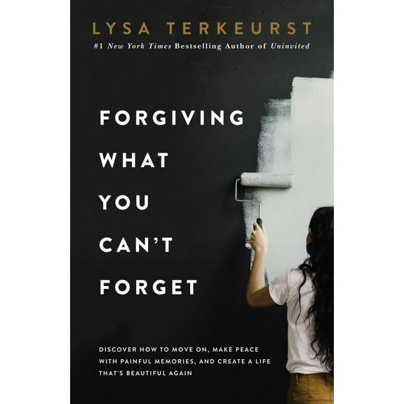 Forgiving What You Can't Forget: Discover How to Move on, Make Peace with Painful Memories, and Create a Life That's Beautiful Again (Hardcover)