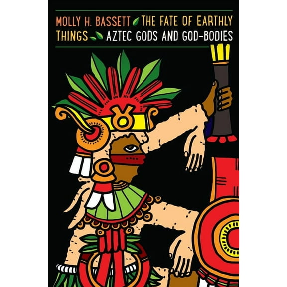Recovering Languages and Literacies of t The Fate of Earthly Things: Aztec Gods and God-Bodies, (Paperback)