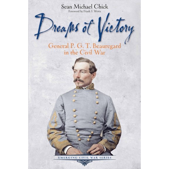 Emerging Civil War Dreams of Victory: General P. G. T. Beauregard in the Civil War, (Paperback)