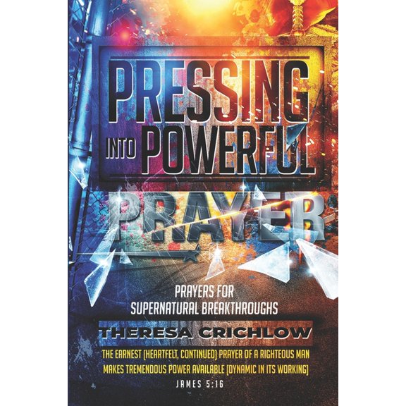 Pressing Into Powerful Prayer: Prayers for Supernatural Breakthroughs (Paperback)