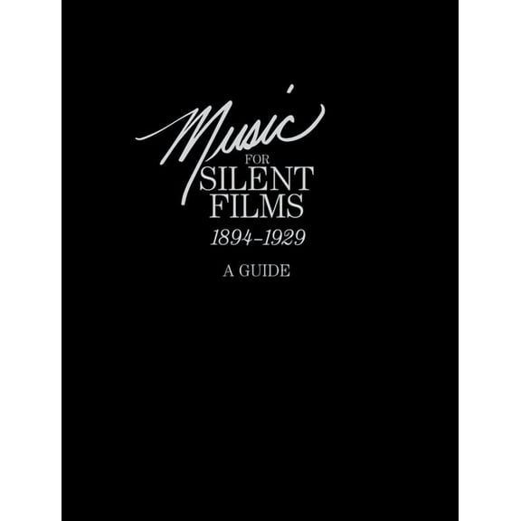 Music for Silent Films 1894-1929 : A Guide (Hardcover)