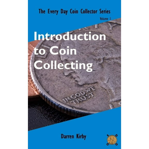 The Every Day Coin Collector: Introduction to Coin Collecting (Paperback)
