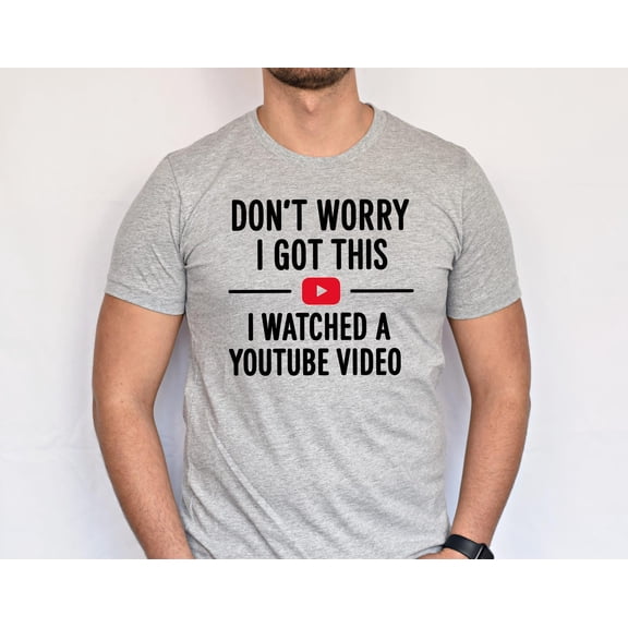 Funny Dad DIY T-Shirt I Got This I Watched a Video Tutorial, Handyman Dad Graphic Tee, Fathers Day Gift, Birthday Gift for Dad