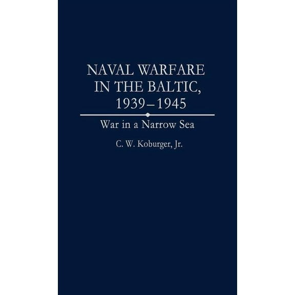 Studies; 59 Naval Warfare in the Baltic, 1939-1945: War in a Narrow Sea, (Hardcover)