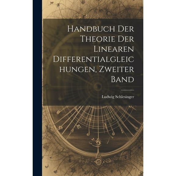 Handbuch der Theorie der Linearen Differentialgleichungen, Zweiter Band (Hardcover)