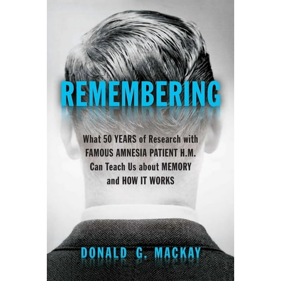 Remembering: What 50 Years of Research with Famous Amnesia Patient H.M. Can Teach Us about Memory and How It Works, (Hardcover)