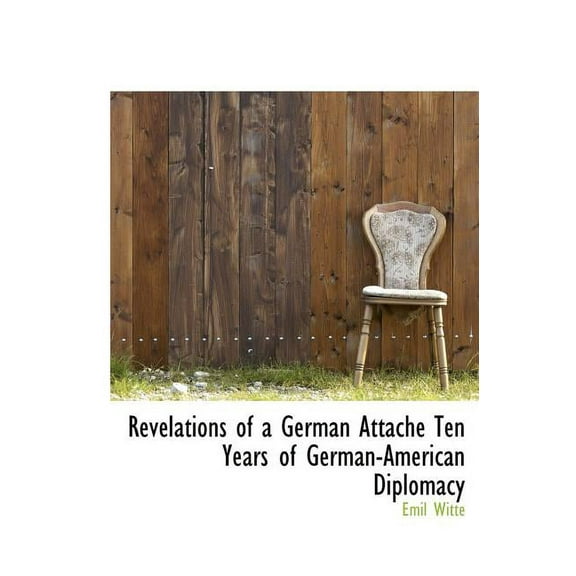 Revelations of a German Attach Ten Years of German-American Diplomacy (Hardcover)