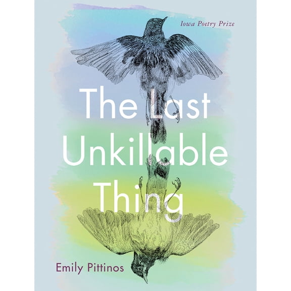 Iowa Poetry Prize The Last Unkillable Thing: Poems, (Paperback)