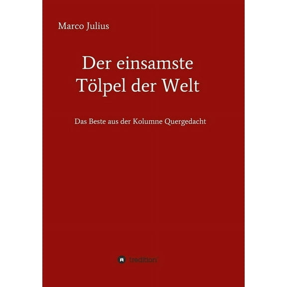 Der einsamste Tölpel der Welt: Das Beste aus der Kolumne Quergedacht (Paperback)