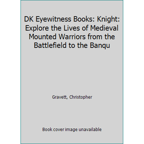 Pre-Owned DK Eyewitness Books: Knight: Explore the Lives of Medieval Mounted Warriors from the Battlefield to the Banqu (Unknown) 1465435743 9781465435743