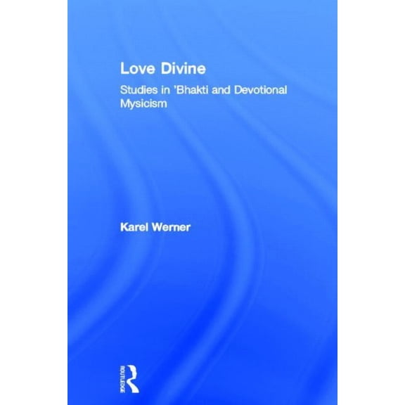 Durham Indological Series Love Divine: Studies in 'Bhakti and Devotional Mysticism, Book 03, (Hardcover)