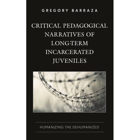 Critical Pedagogical Narratives of Long-Term Incarcerated Juveniles: Humanizing the Dehumanized, (Hardcover)