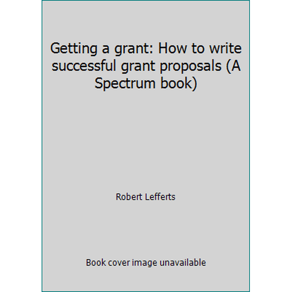 Pre-Owned Getting a grant: How to write successful grant proposals (A Spectrum book) (Paperback) 0133544311 9780133544312