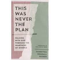 This Was Never the Plan: Walking with God Through the Heartache of Divorce, (Paperback)