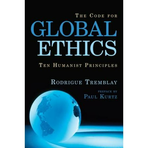 Pre-Owned The Code for Global Ethics: Ten Humanist Principles (Hardcover 9781616141721) by Rodrigue Tremblay, Paul Kurtz