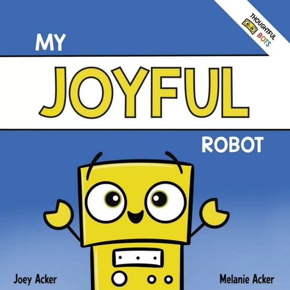 My Joyful Robot: A Children's Social Emotional Book About Positivity and Finding Joy, (Paperback)