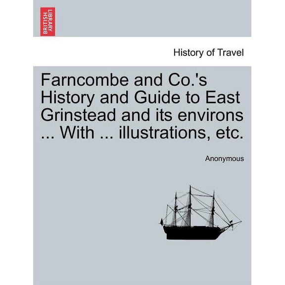 Farncombe and Co.'s History and Guide to East Grinstead and Its Environs ... with ... Illustrations, Etc., (Paperback)