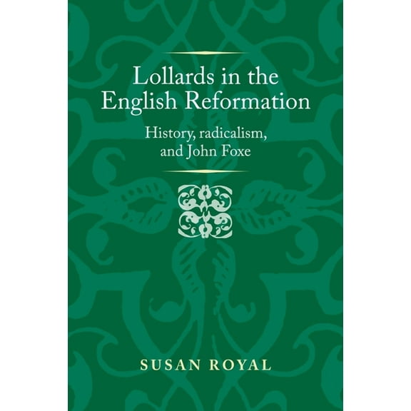Politics, Culture and Society in Early M Lollards in the English Reformation: History, Radicalism, and John Foxe, (Hardcover)