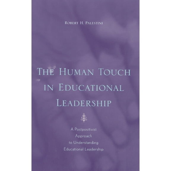 The Human Touch in Education Leadership: A Postpositivist Approach to Understanding Educational Leadership, (Paperback)