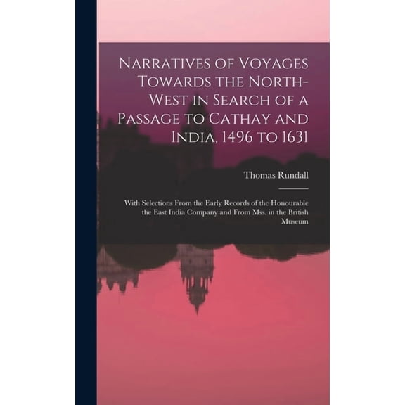 Narratives of Voyages Towards the North-West in Search of a Passage to Cathay and India, 1496 to 1631 [microform]: With Selections From the Early Records of the Honourable the East India Company and F