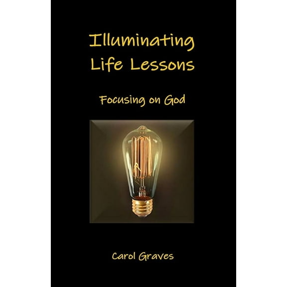 Illuminating Life Lessons: Focusing on God (Paperback)