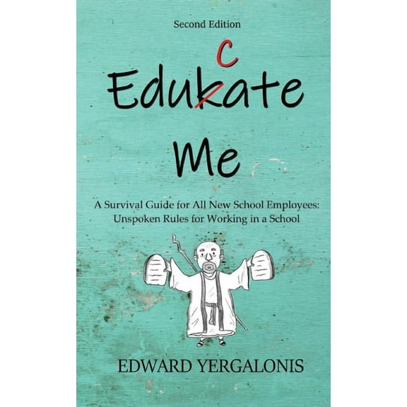 Edukate Me: A Survival Guide for All New School Employees Unspoken Rules for Working in a School, (Paperback)