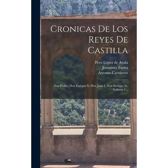 Cronicas De Los Reyes De Castilla: Don Pedro, Don Enrique Ii, Don Juan I, Don Enrique Iii, Volume 1... (Hardcover)
