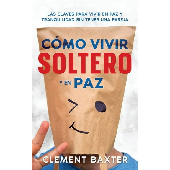 Cómo Vivir Soltero y en Paz: Las Claves para Vivir en Paz y Tranquilidad Sin Tener una Pareja, (Paperback)