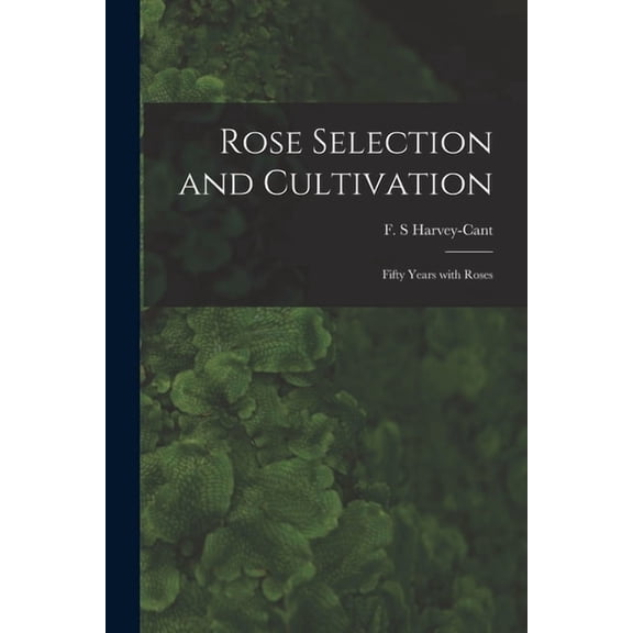 Rose Selection and Cultivation; Fifty Years With Roses, (Paperback)