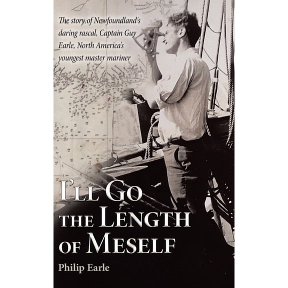 I'll Go the Length of Meself: The Story of Newfoundland's Daring Rascal, Captain Guy Earle, North America's Youngest Mas, (Hardcover)