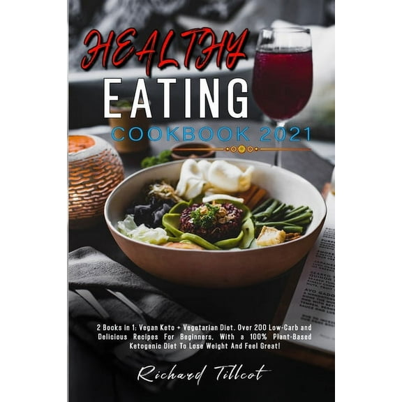 Healthy Eating Cookbook 2021: 2 Books in 1: Vegan Keto   Vegetarian Diet. Over 200 Low-Carb and Delicious Recipes For Be