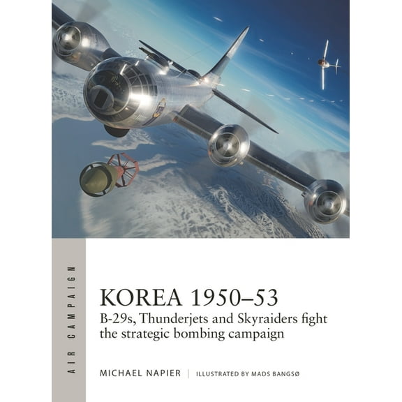 Air Campaign Korea 1950-53: B-29s, Thunderjets and Skyraiders Fight the Strategic Bombing Campaign, Book 39, (Paperback)