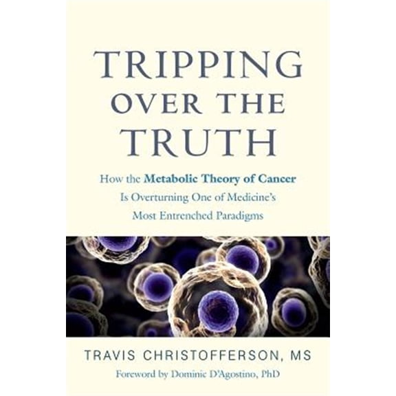 Pre-Owned Tripping Over the Truth: How the Metabolic Theory of Cancer Is Overturning One of Medicine's Most Entrenched Paradigms (Paperback) 160358935X 9781603589352