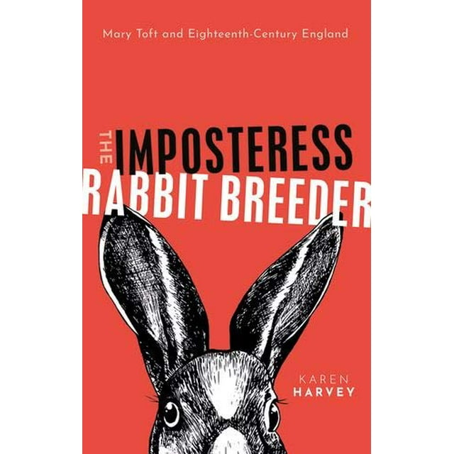 The Imposteress Rabbit Breeder: Mary Toft and Eighteenth-Century England