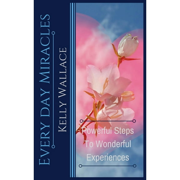 Every Day Miracles - Powerful Steps to Wonderful Experiences, (Paperback)